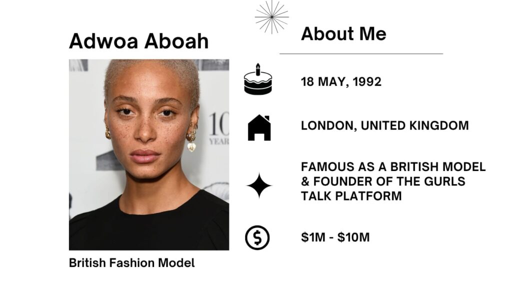 Adwoa Aboah Net Worth, Husband, Wiki, Age, Height, Parents, Modeling and Career Adwoa Aboah is a British trend mannequin and activist, recognized for her work in the trend enterprise and her advocacy for intellectual fitness thru her platform, Gurls Talk.
