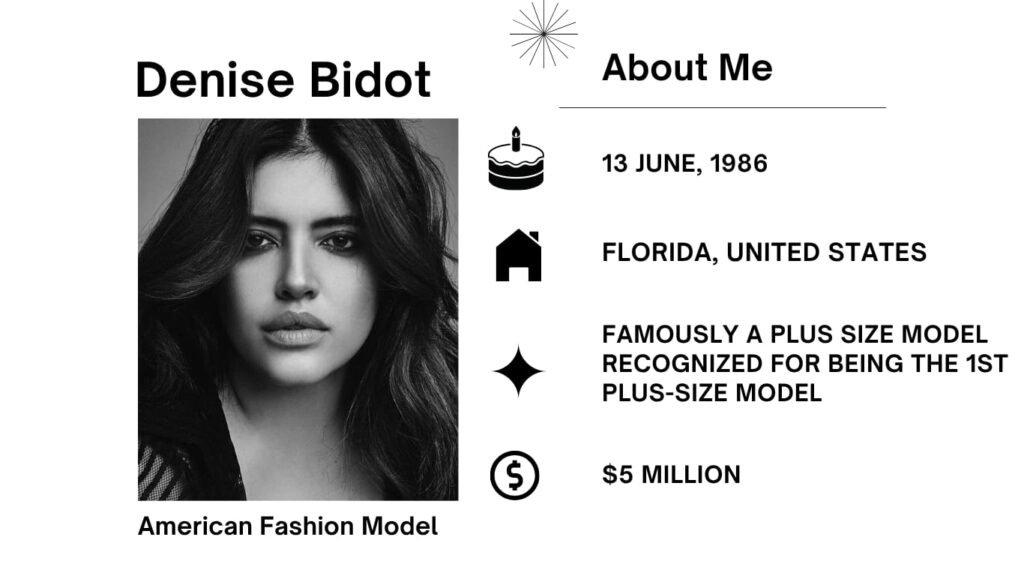 Denise Bidot Height, Net Worth, Husband, Wiki, Age, Parents, Modeling and Career Denise Marie Bidot has been diagnosed as an American TV movie star who fashions plus-size clothing, designs fashion, applies makeup, and influences Instagram.