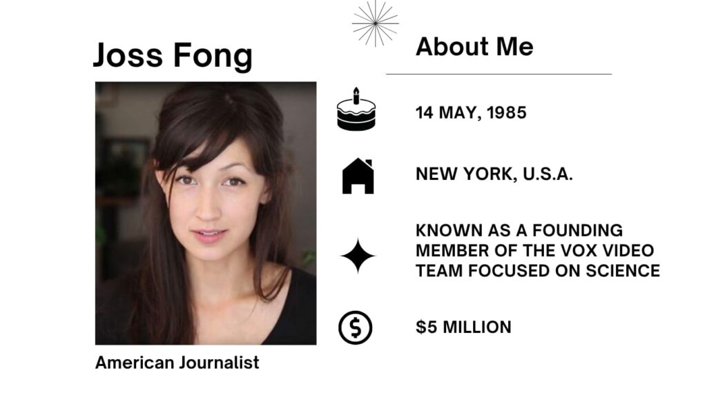 Joss Fong Net Worth, Husband, Wiki, Age, Height, Parents, Journalist and Career Joss Fong is an American journalist, video producer, and science communicator pleasant recognised for her work at Vox.