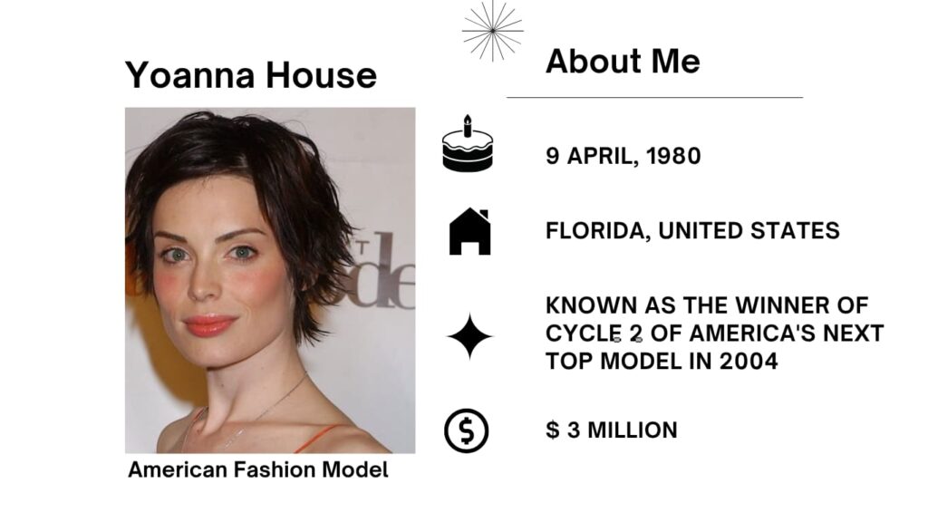 Yoanna House Net Worth, Husband, Wiki, Age, Height, Parents, Modeling and Career Yoanna House is an American Fashion Model. She is satisfactory regarded as the winner of Cycle two of America’s Next Top Model. She signed with IMG Models.